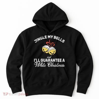 Jingle My Bells Guarantee A White Christmas  Hoodie