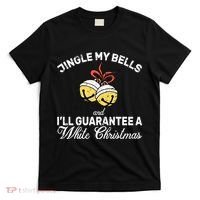 Jingle My Bells Guarantee A White Christmas  T-Shirt thumb 0