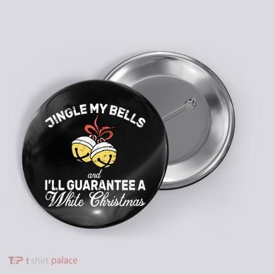Jingle My Bells Guarantee A White Christmas  Button