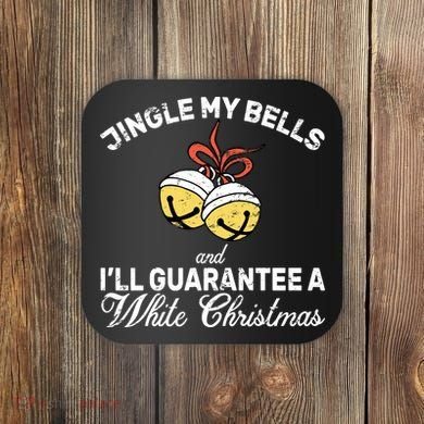 Jingle My Bells Guarantee A White Christmas  Coaster