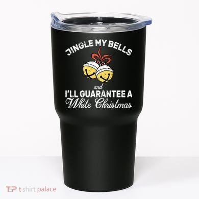 Jingle My Bells Guarantee A White Christmas  Tumbler