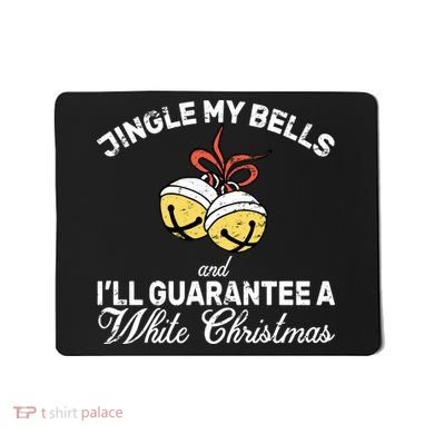 Jingle My Bells Guarantee A White Christmas  Mousepad
