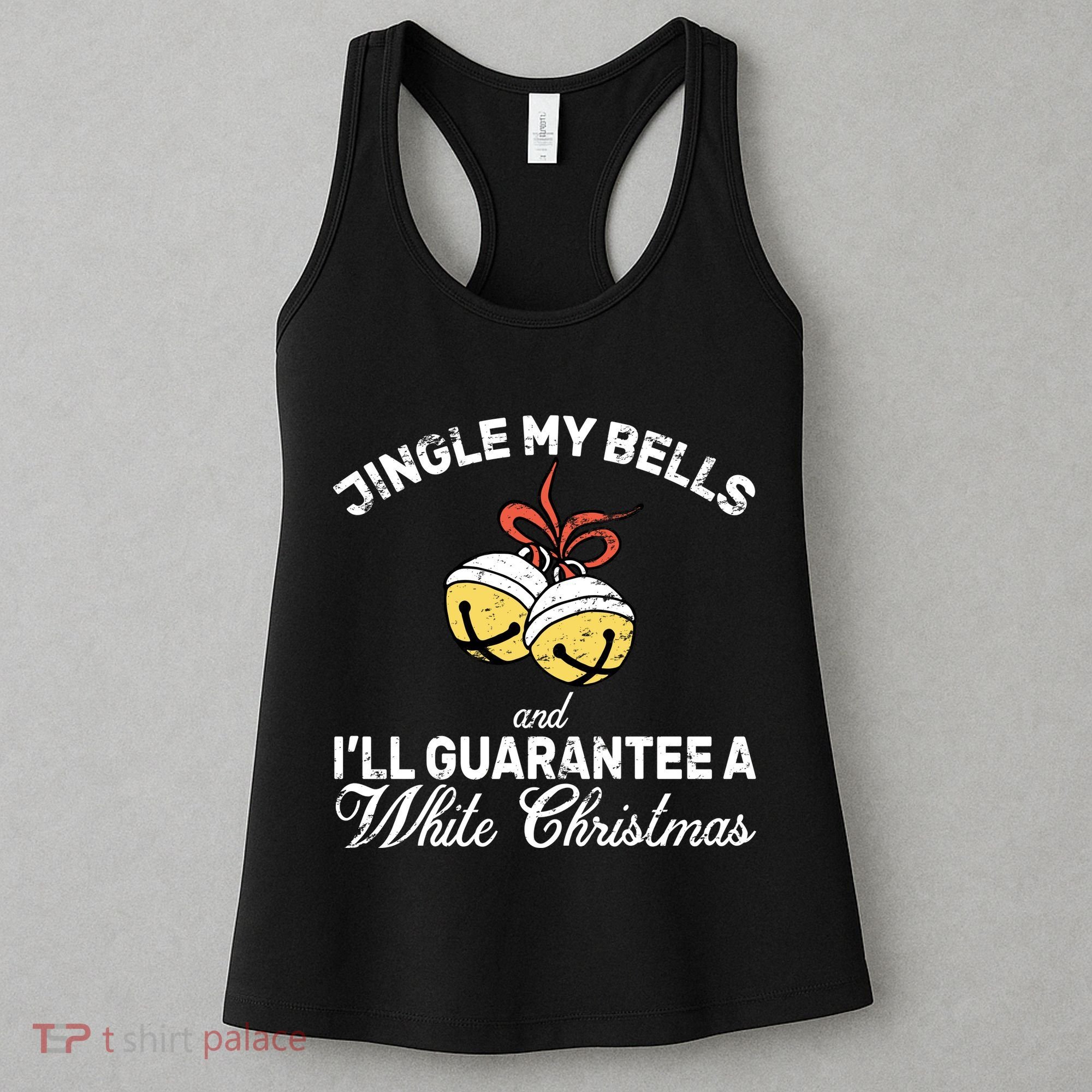 Jingle My Bells Guarantee A White Christmas  Women's Tank Top