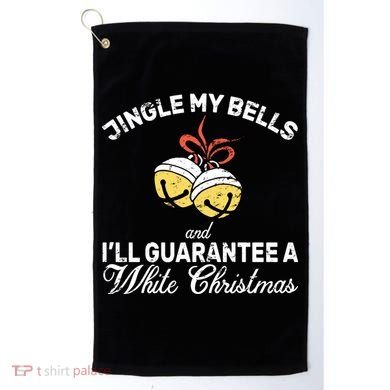 Jingle My Bells Guarantee A White Christmas  Golf Towel