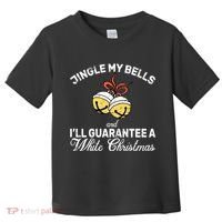 Jingle My Bells Guarantee A White Christmas  Toddler T-Shirt thumb 0