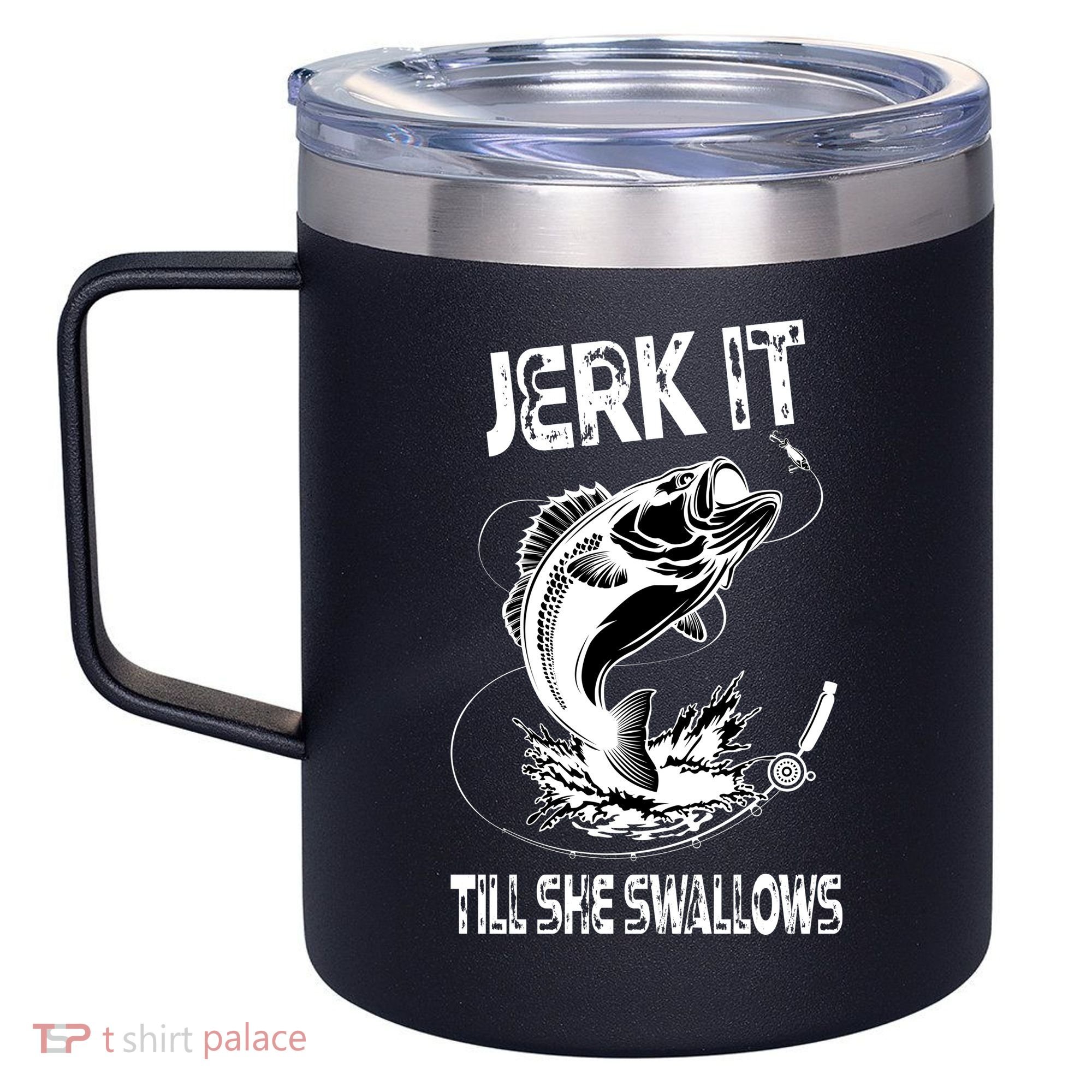 Jerk It Till She Swallows Funny Fishing 12oz Stainless Steel Coffee Mug