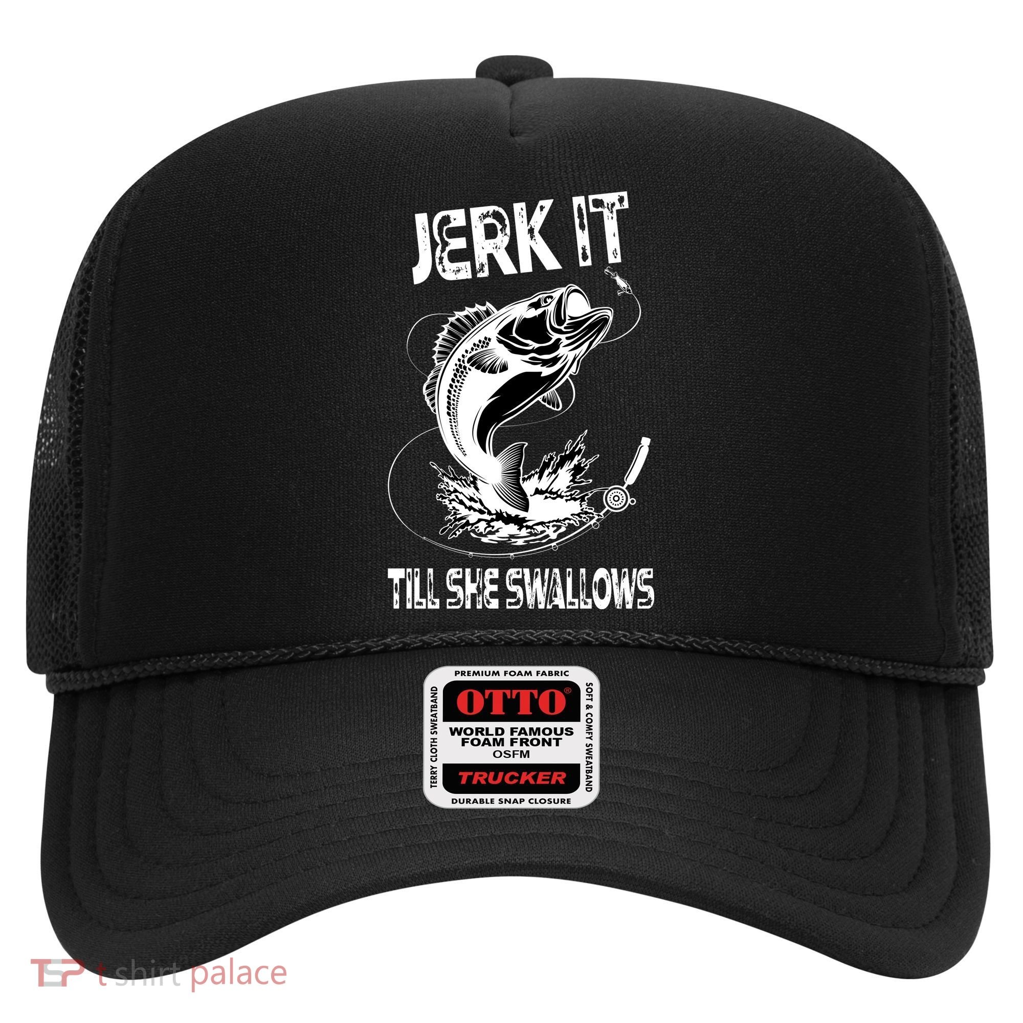 Jerk It Till She Swallows Funny Fishing Hat
