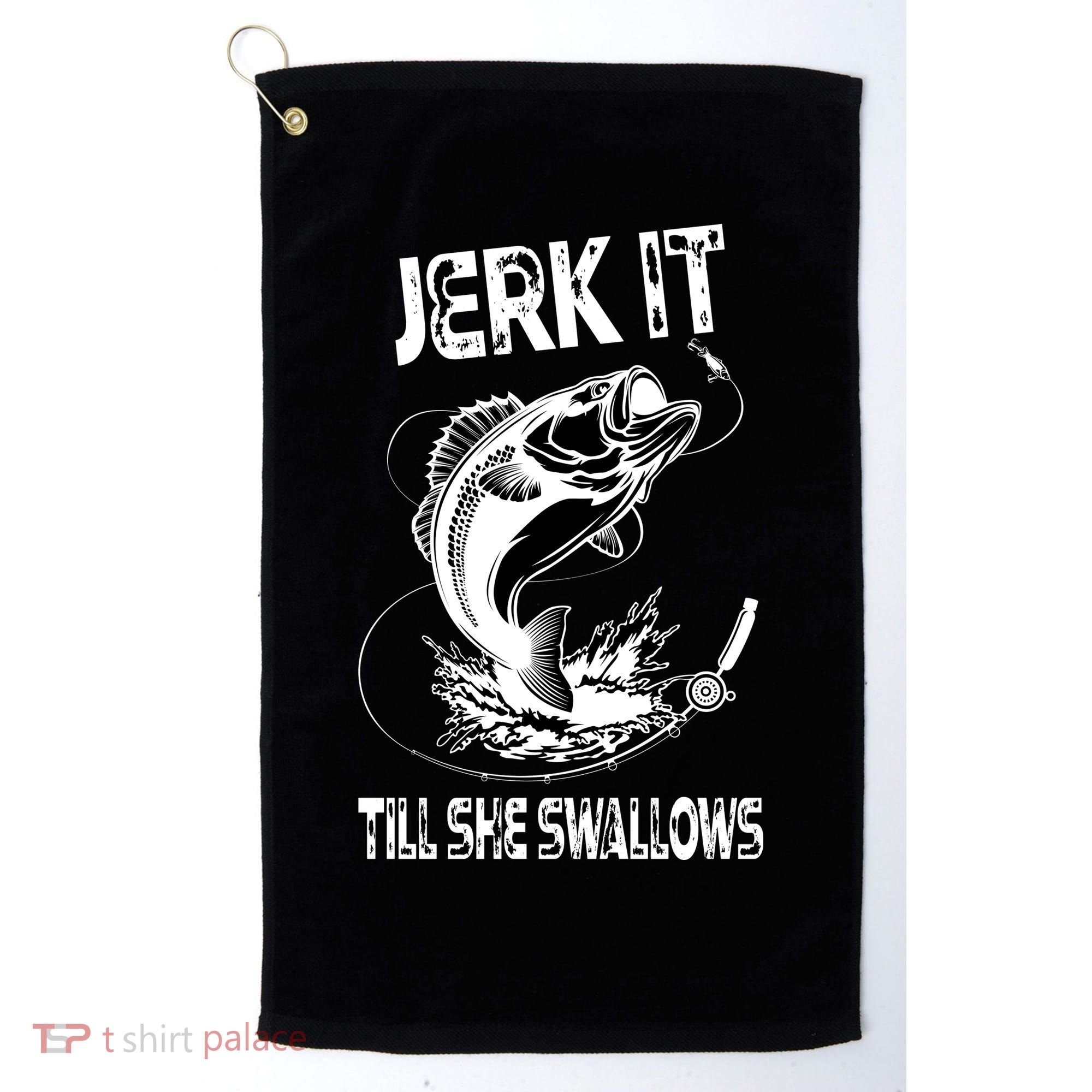 Jerk It Till She Swallows Funny Fishing Golf Towel