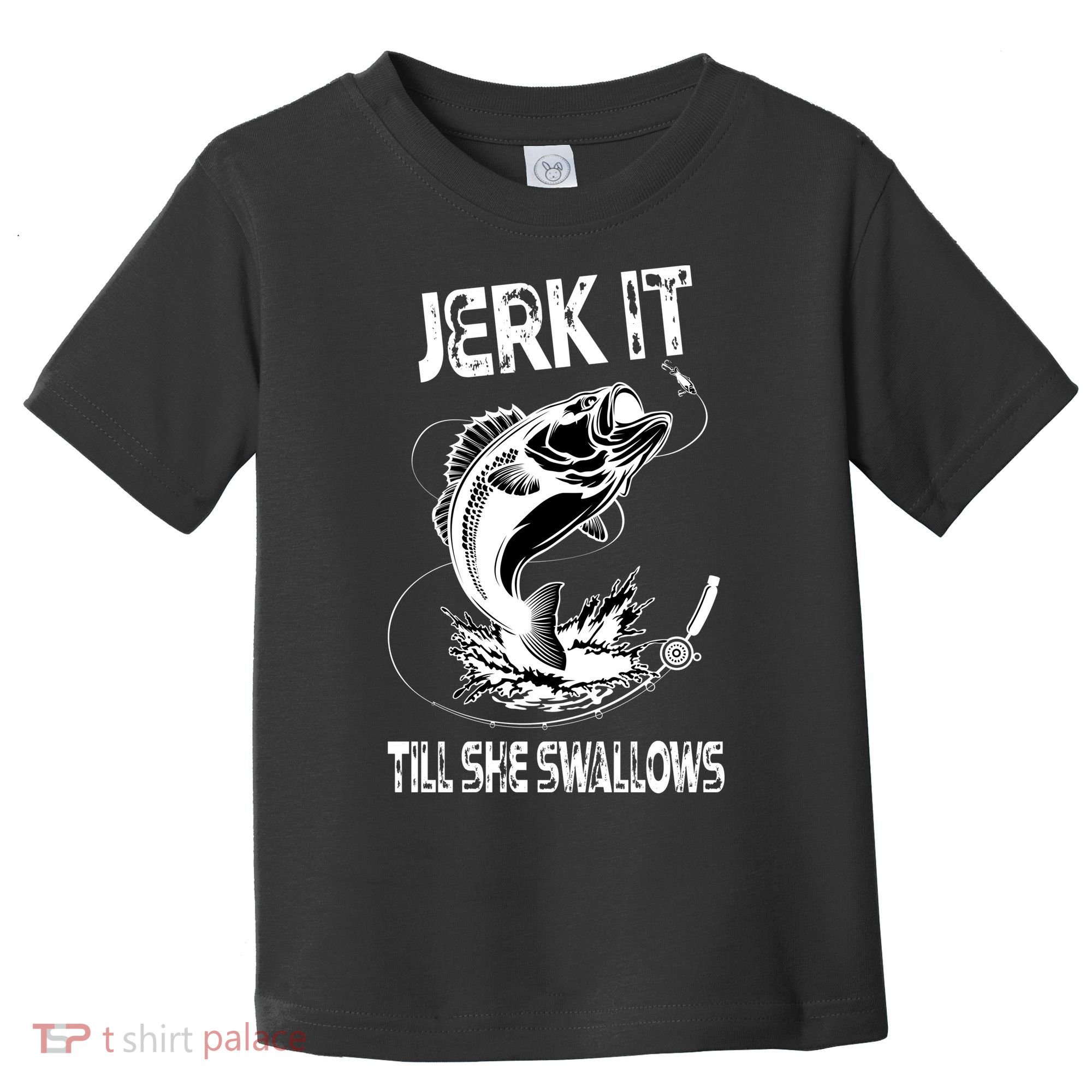 Jerk It Till She Swallows Funny Fishing Toddler T-Shirt