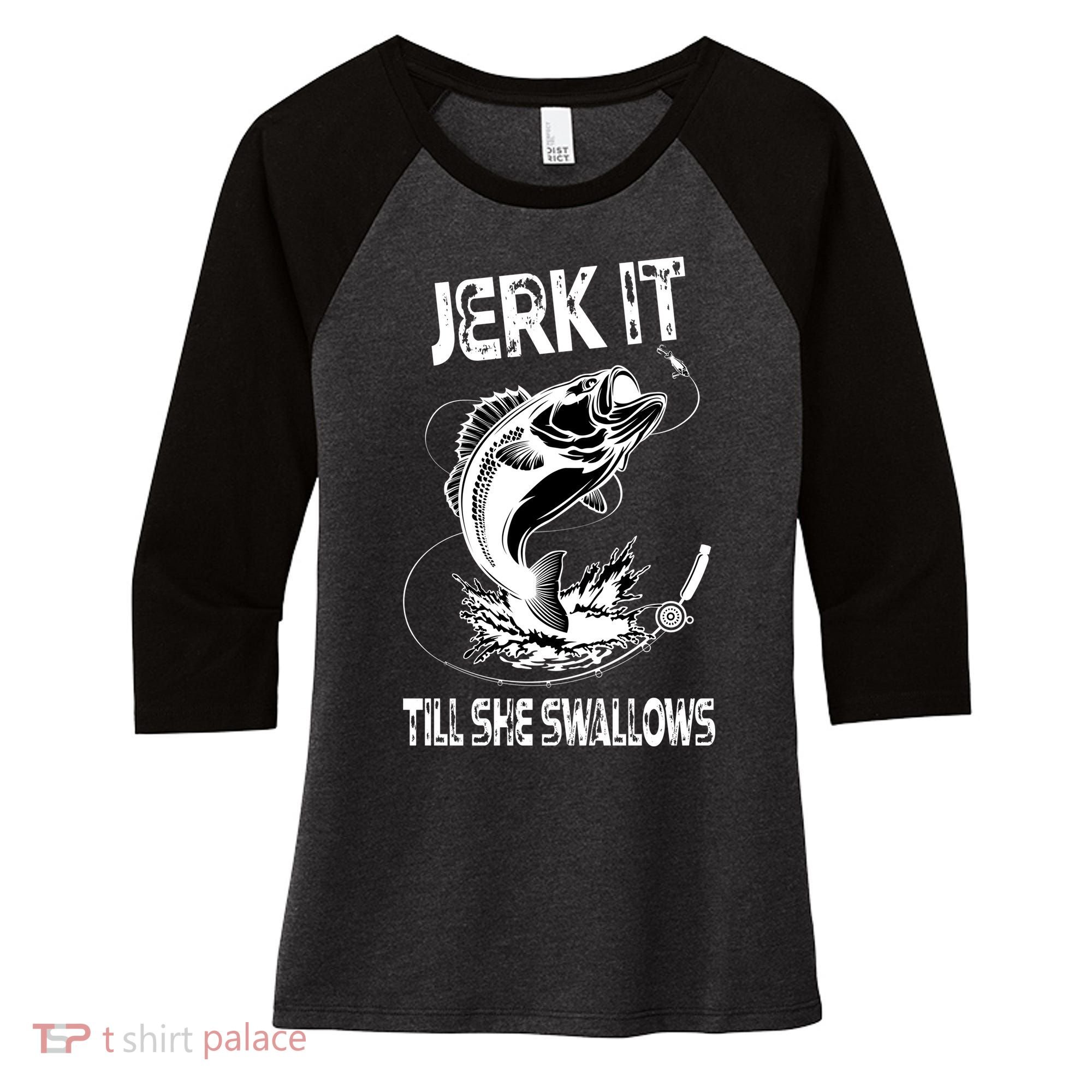 Jerk It Till She Swallows Funny Fishing Women's Tri-Blend 3/4-Sleeve Raglan Shirt