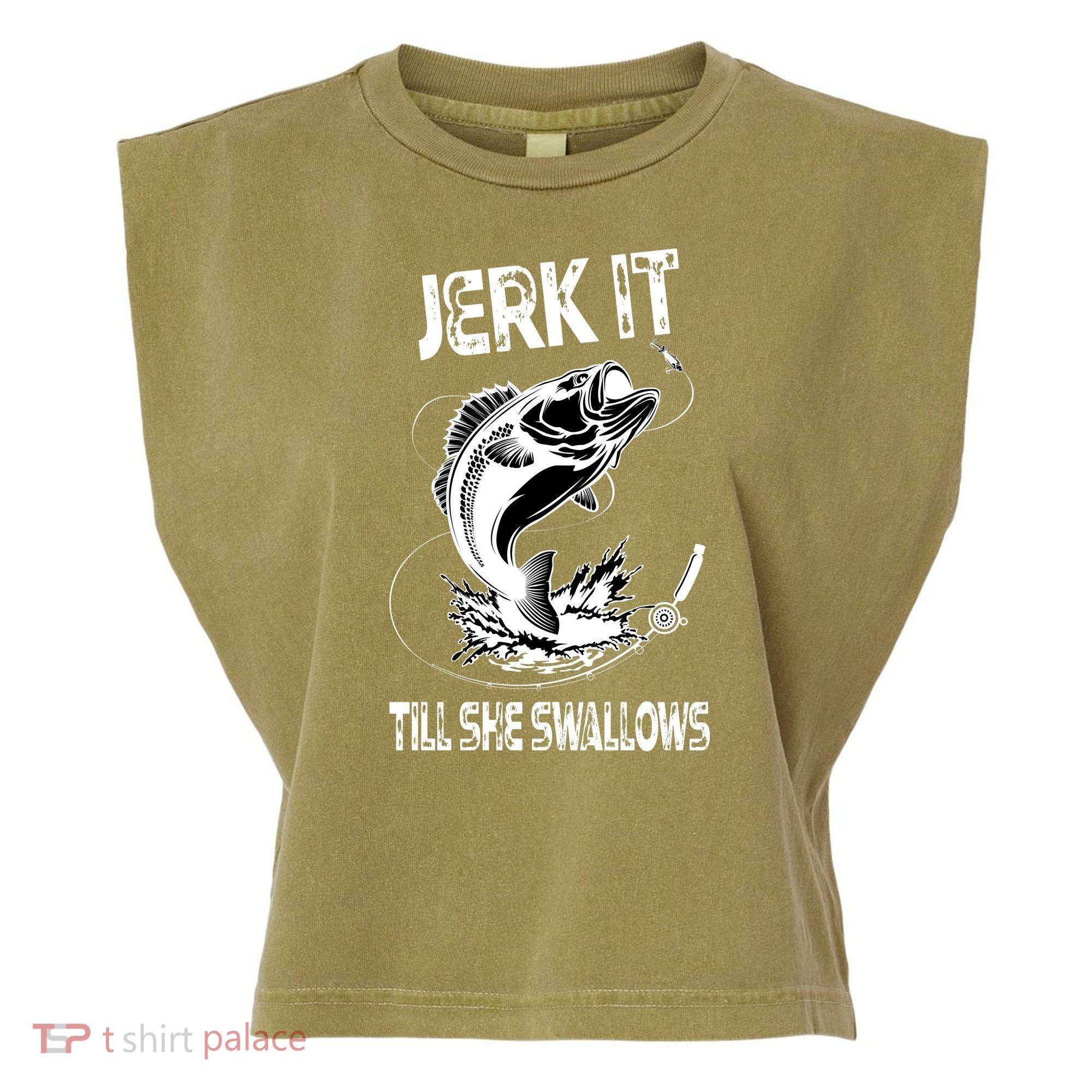 Jerk It Till She Swallows Funny Fishing Garment-Dyed Women's Muscle Tee