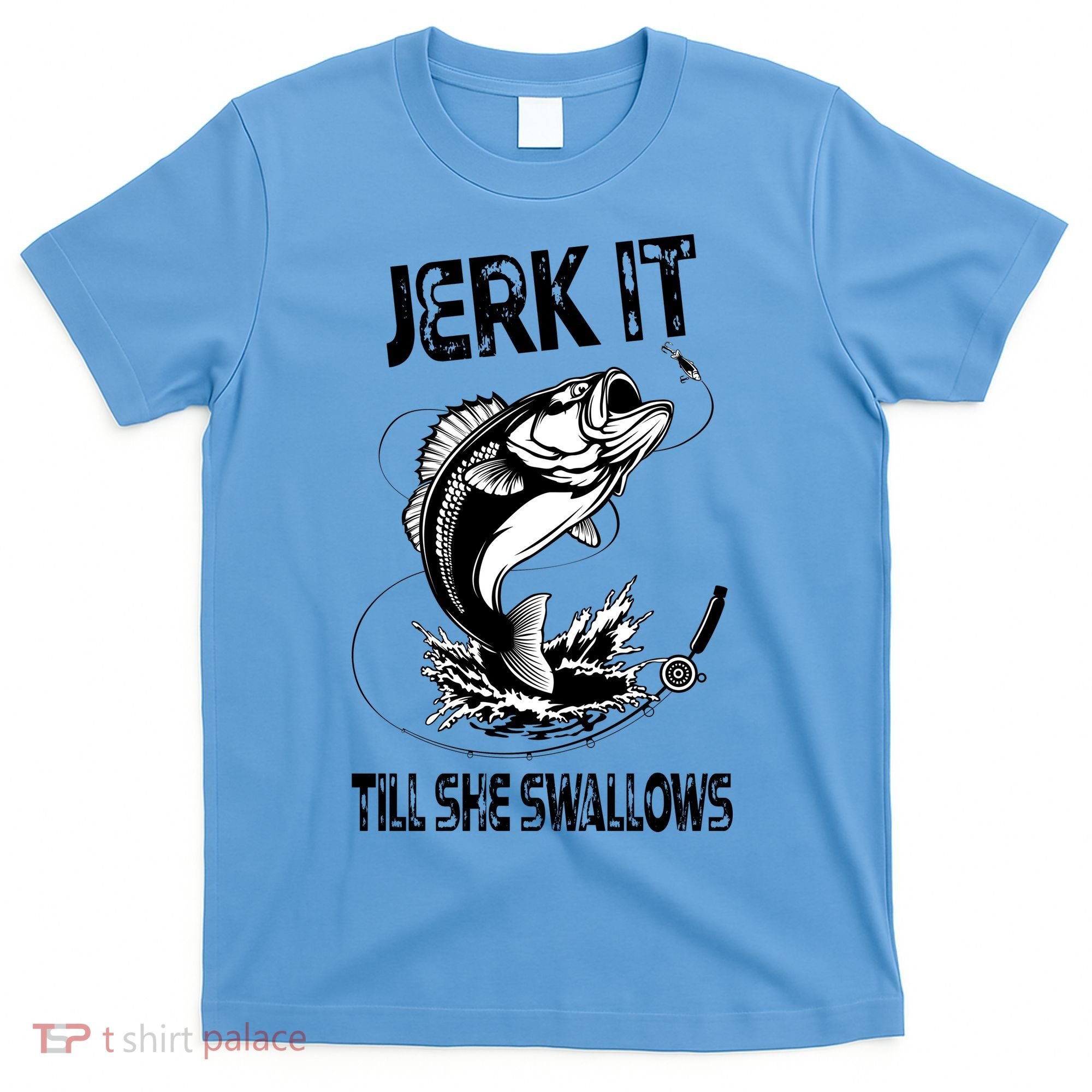 Jerk It Till She Swallows Funny Fishing T-Shirt