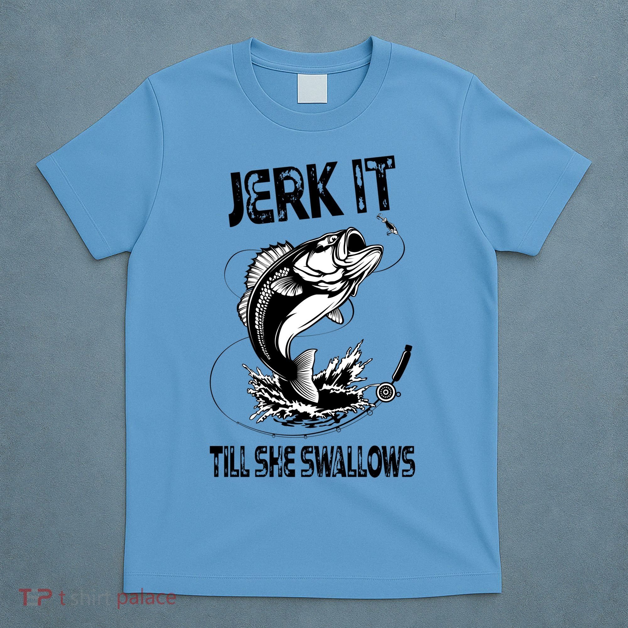 Jerk It Till She Swallows Funny Fishing T-Shirt