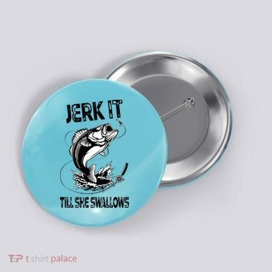 Jerk It Till She Swallows Funny Fishing Button