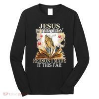 Jesus Is The Only Reason I Made It This Far Fun Christian Long Sleeve Shirt thumb 0