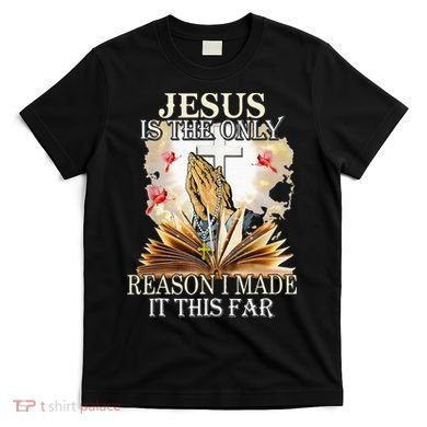 Jesus Is The Only Reason I Made It This Far Fun Christian T-Shirt