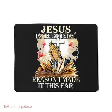 Jesus Is The Only Reason I Made It This Far Fun Christian Mousepad