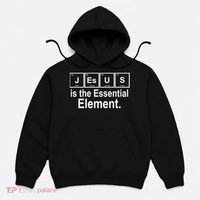 Jesus Is The Essential Element Hoodie