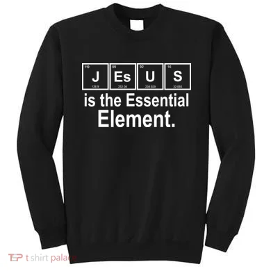 Jesus Is The Essential Element Sweatshirt