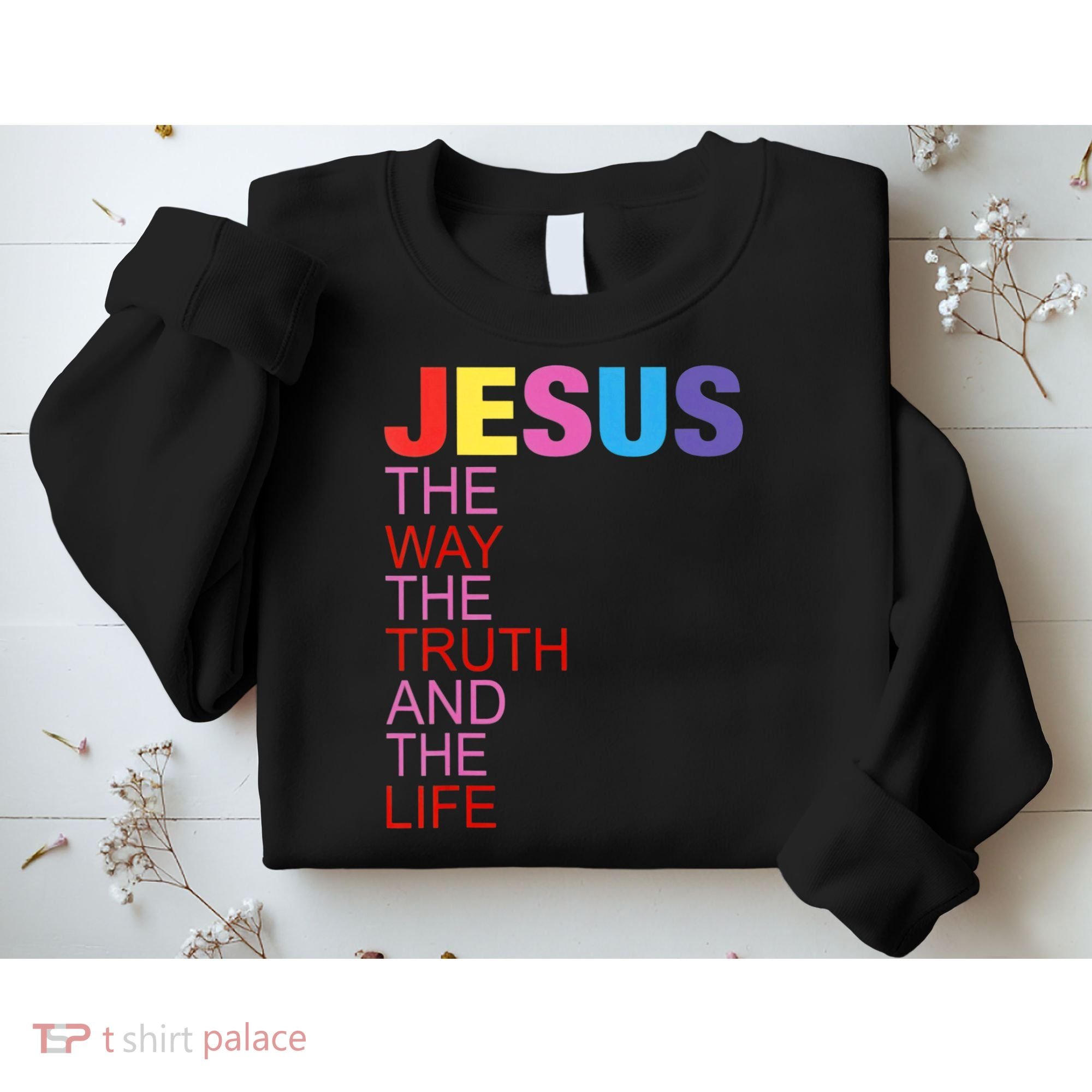 Jesus Is The Way The Truth And The Life Sweatshirt
