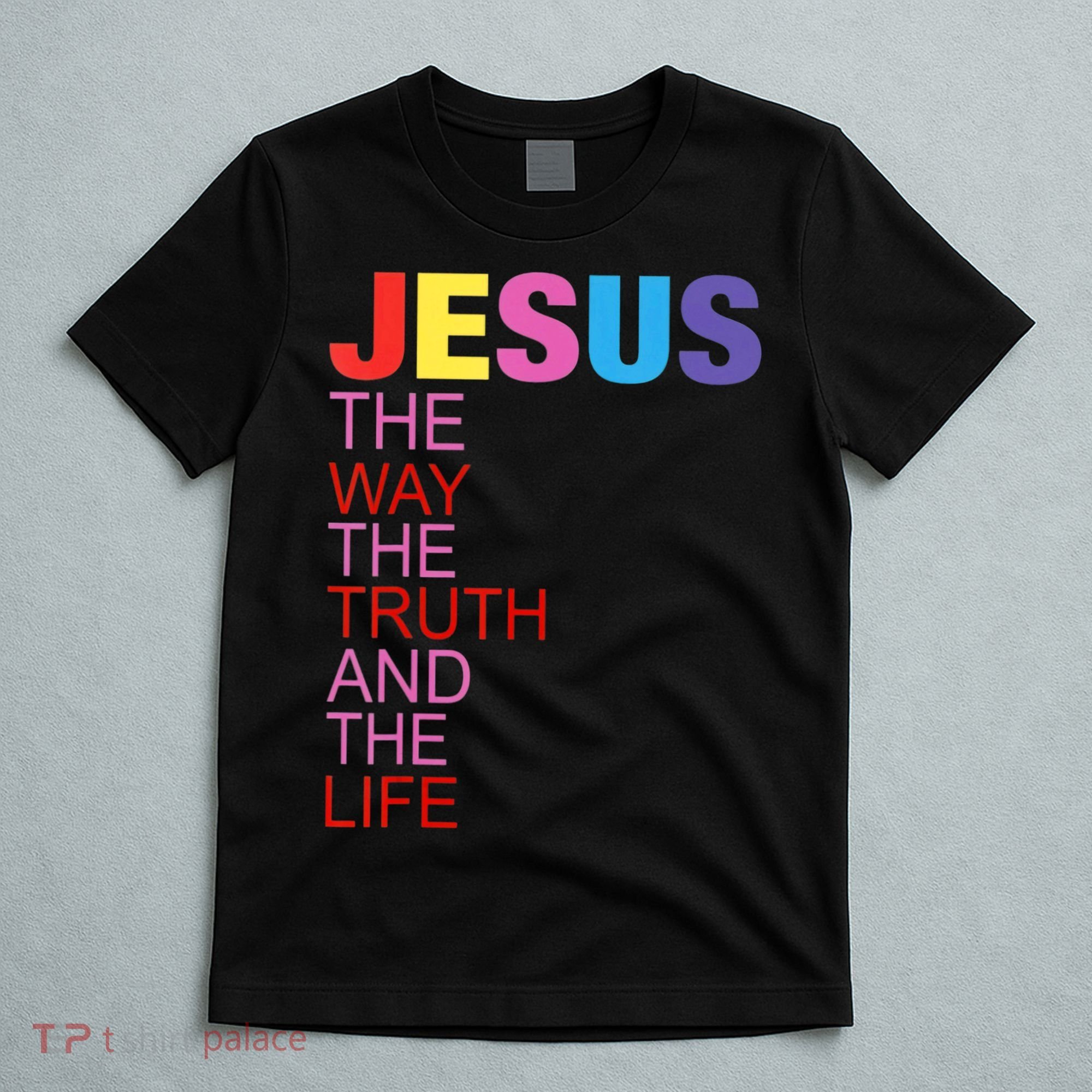 Jesus Is The Way The Truth And The Life T-Shirt
