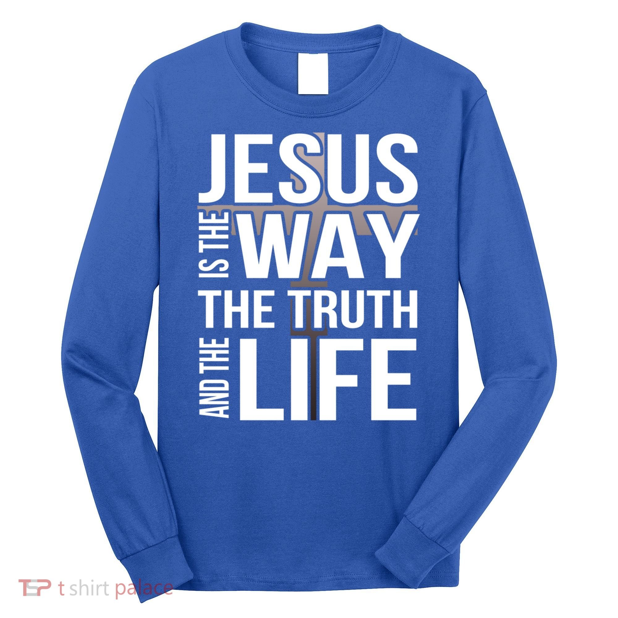Jesus Is The Way The Truth And The Life Gift Long Sleeve Shirt