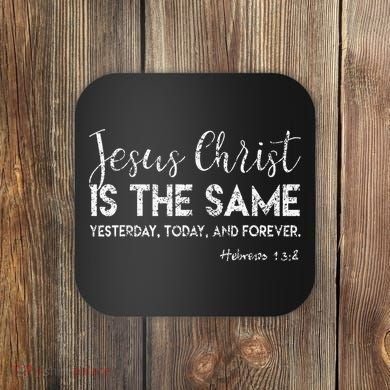 Jesus Is The Same Yesterday Today Forever Christian Worship Coaster