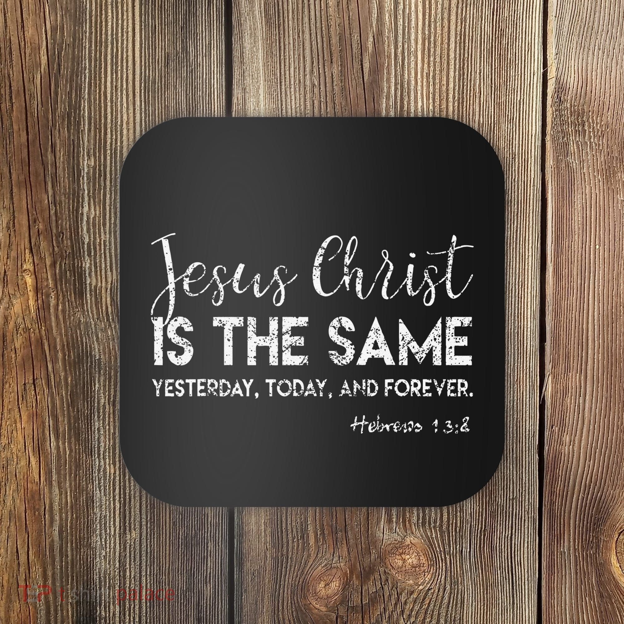 Jesus Is The Same Yesterday Today Forever Christian Worship Coaster
