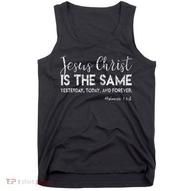 Jesus Is The Same Yesterday Today Forever Christian Worship Tank Top