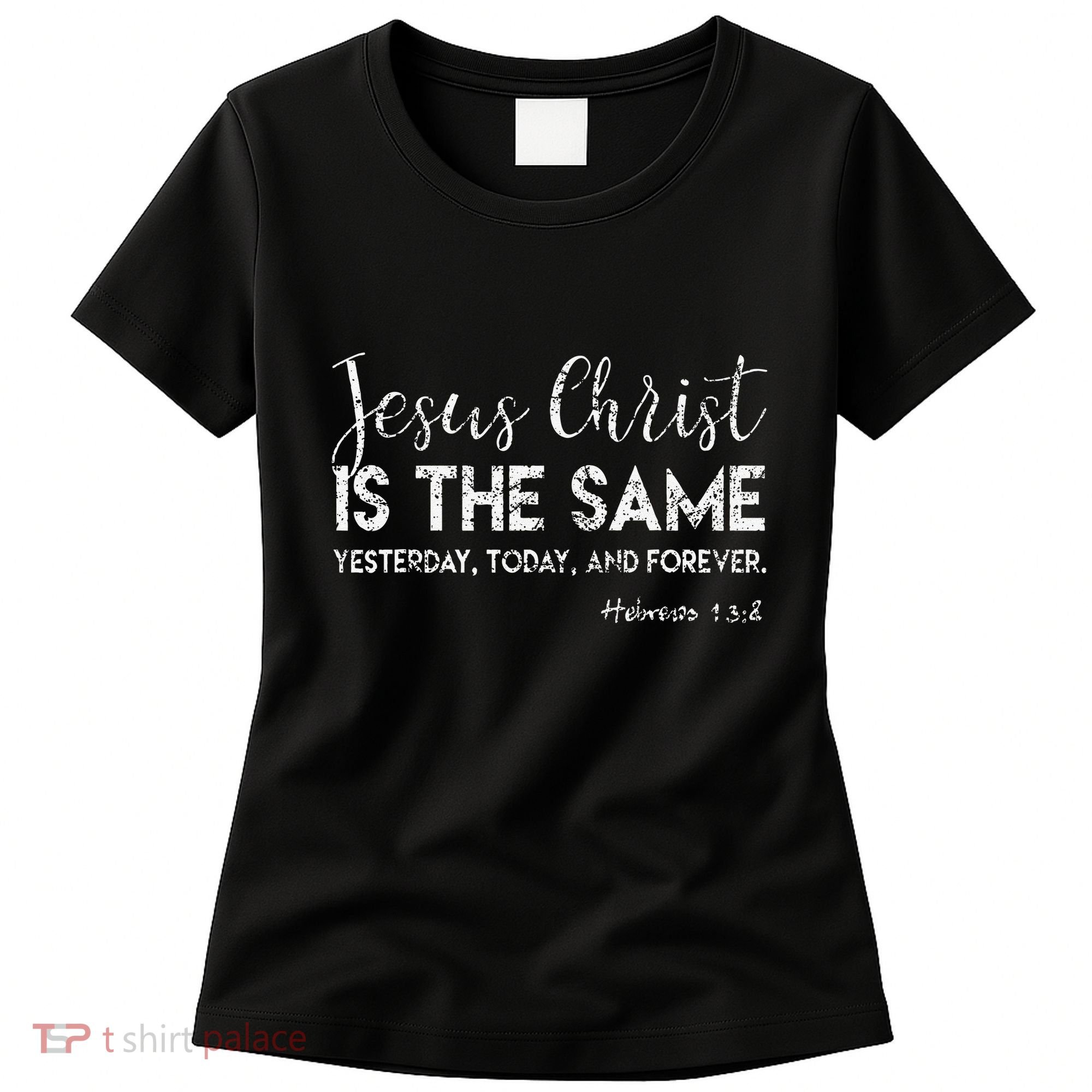 Jesus Is The Same Yesterday Today Forever Christian Worship Women's T-Shirt