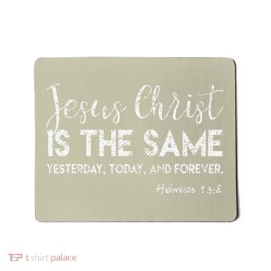 Jesus Is The Same Yesterday Today Forever Christian Worship Mousepad