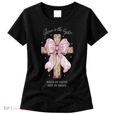 Jesus Is The Light Walk By Faith Not By Sight Coquette Women's T-Shirt