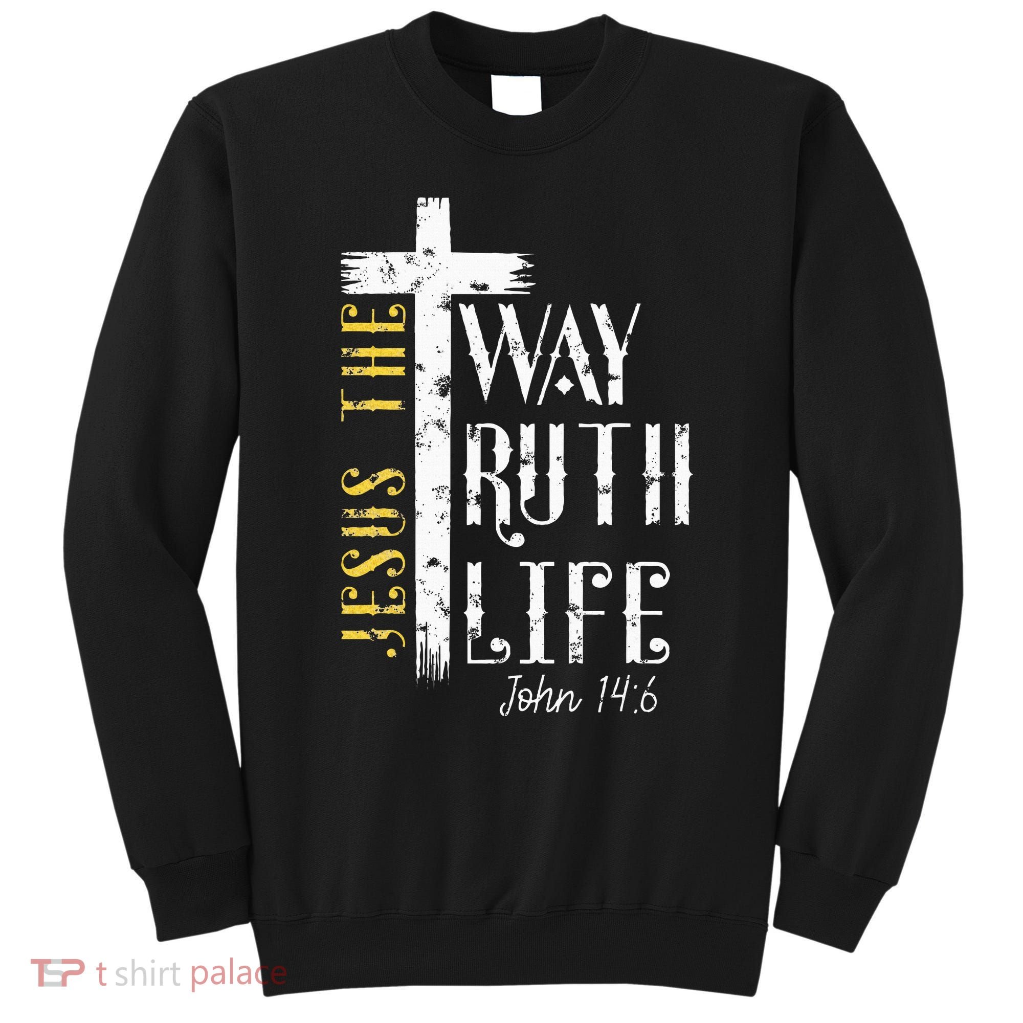 Jesus is the way truth and life John 146 Sweatshirt