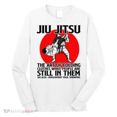 Jiu Jitsu Art of folding clothes while people still in them Long Sleeve Shirt