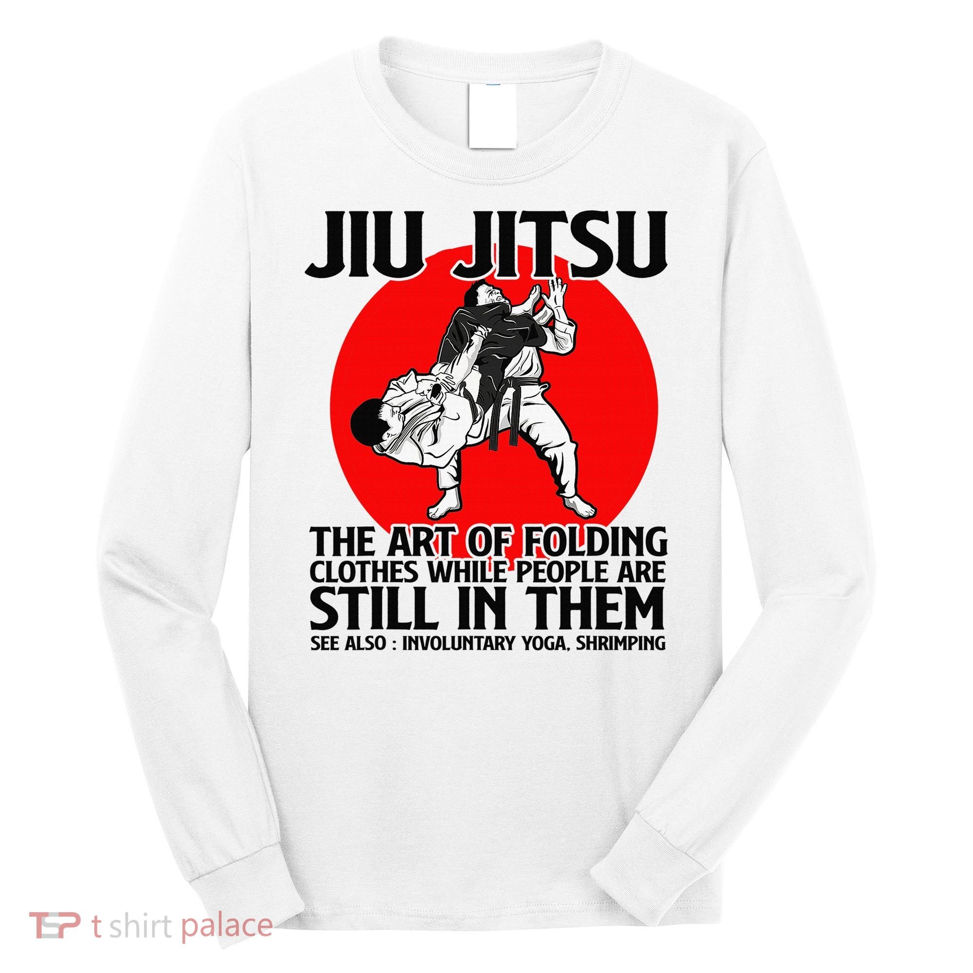Jiu Jitsu Art of folding clothes while people still in them Long Sleeve Shirt