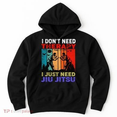 Jiu Jitsu I Don’T Need Therapy I Just Need Jiu Jitsu Hoodie