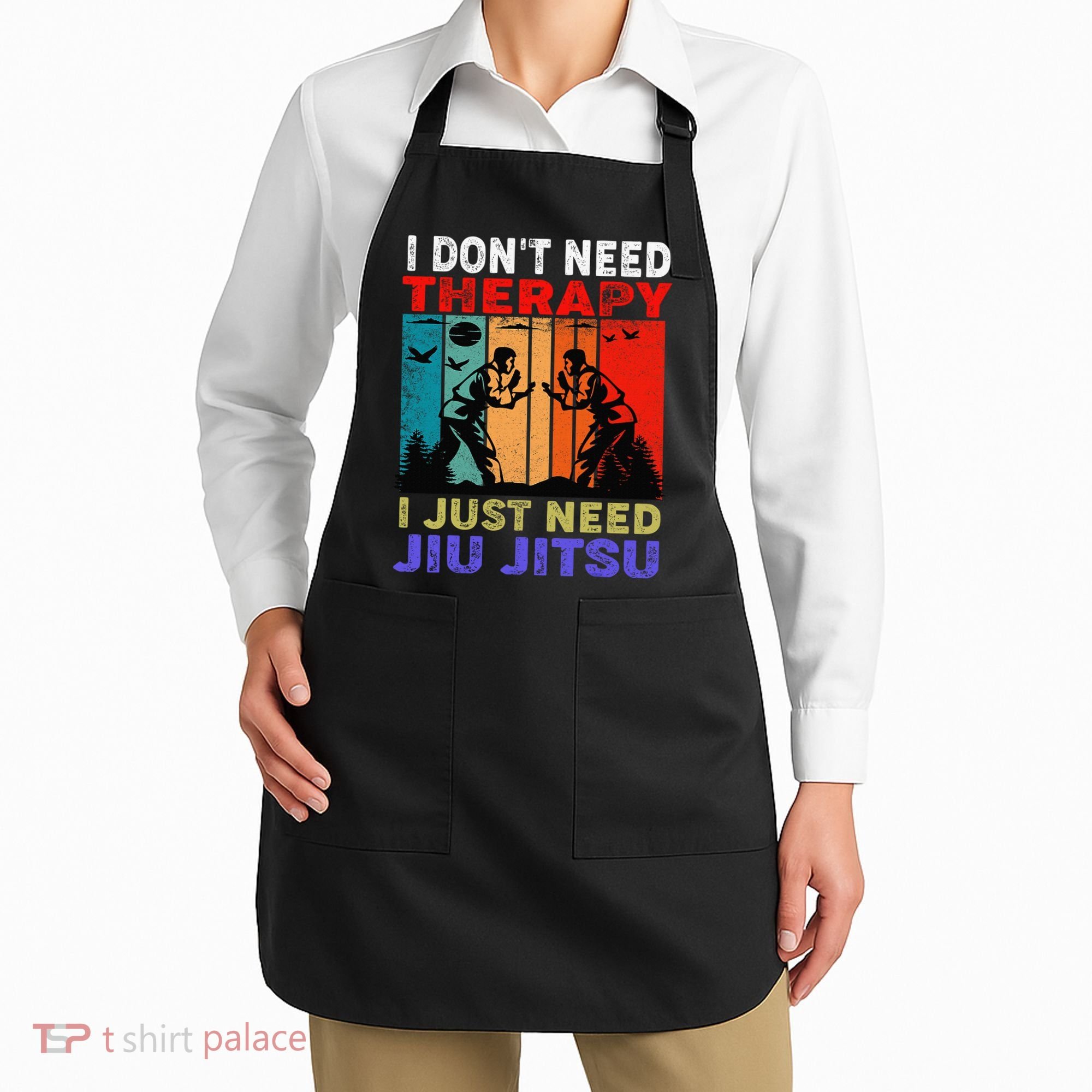 Jiu Jitsu I Don’T Need Therapy I Just Need Jiu Jitsu Apron