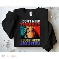Jiu Jitsu I Don’T Need Therapy I Just Need Jiu Jitsu Sweatshirt thumb 2