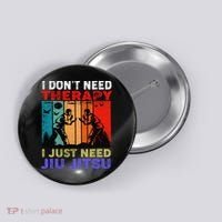 Jiu Jitsu I Don’T Need Therapy I Just Need Jiu Jitsu Button thumb 0