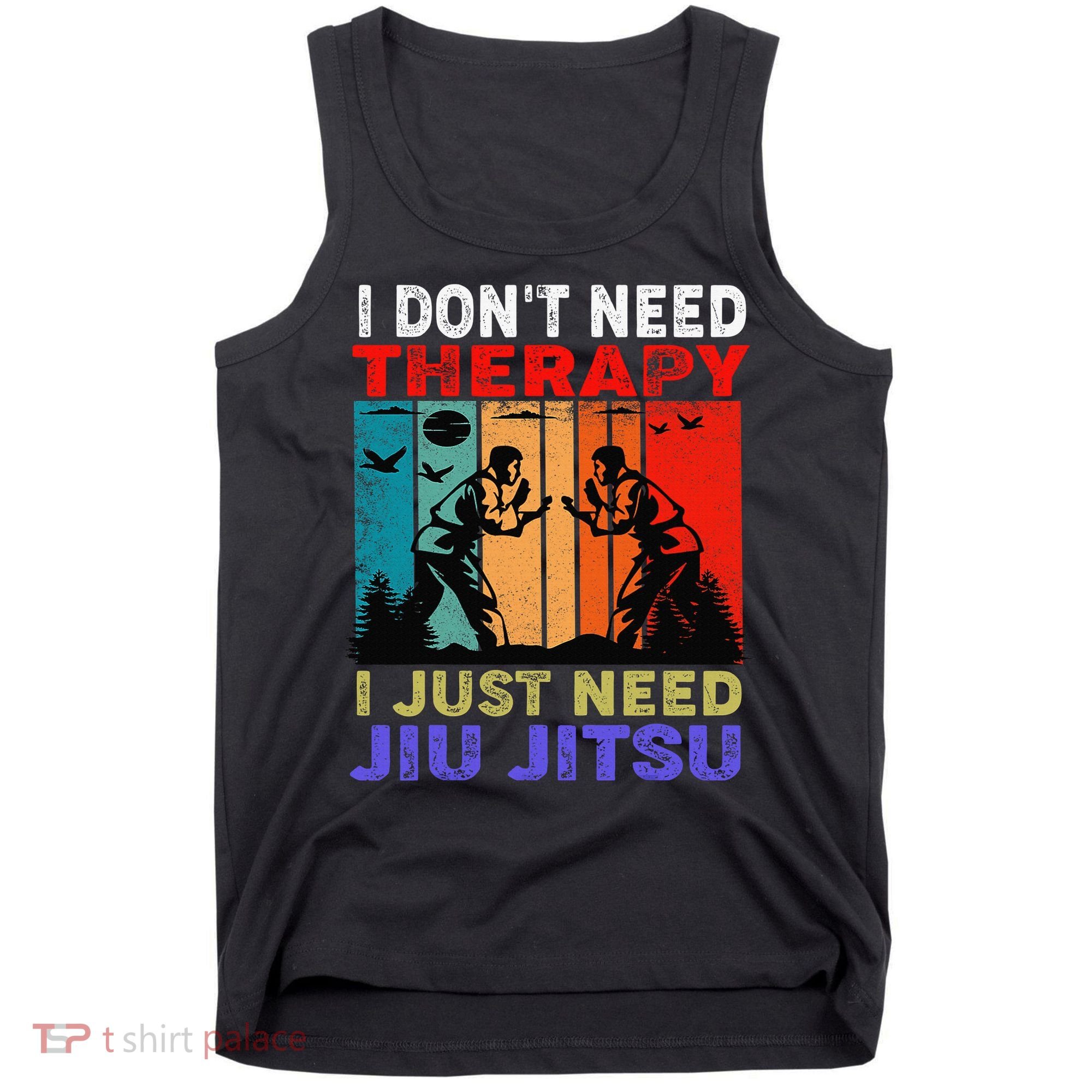 Jiu Jitsu I Don’T Need Therapy I Just Need Jiu Jitsu Tank Top