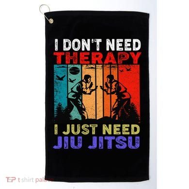 Jiu Jitsu I Don’T Need Therapy I Just Need Jiu Jitsu Golf Towel