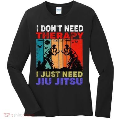 Jiu Jitsu I Don’T Need Therapy I Just Need Jiu Jitsu Women's Long Sleeve Shirt
