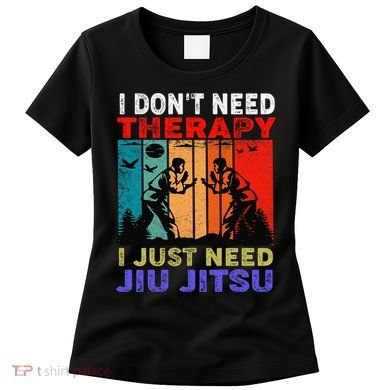 Jiu Jitsu I Don’T Need Therapy I Just Need Jiu Jitsu Women's T-Shirt