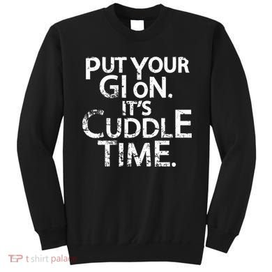 Jiu Jitsu Put Your Gi On ItS Cuddle Time Bjj Funny Sweatshirt