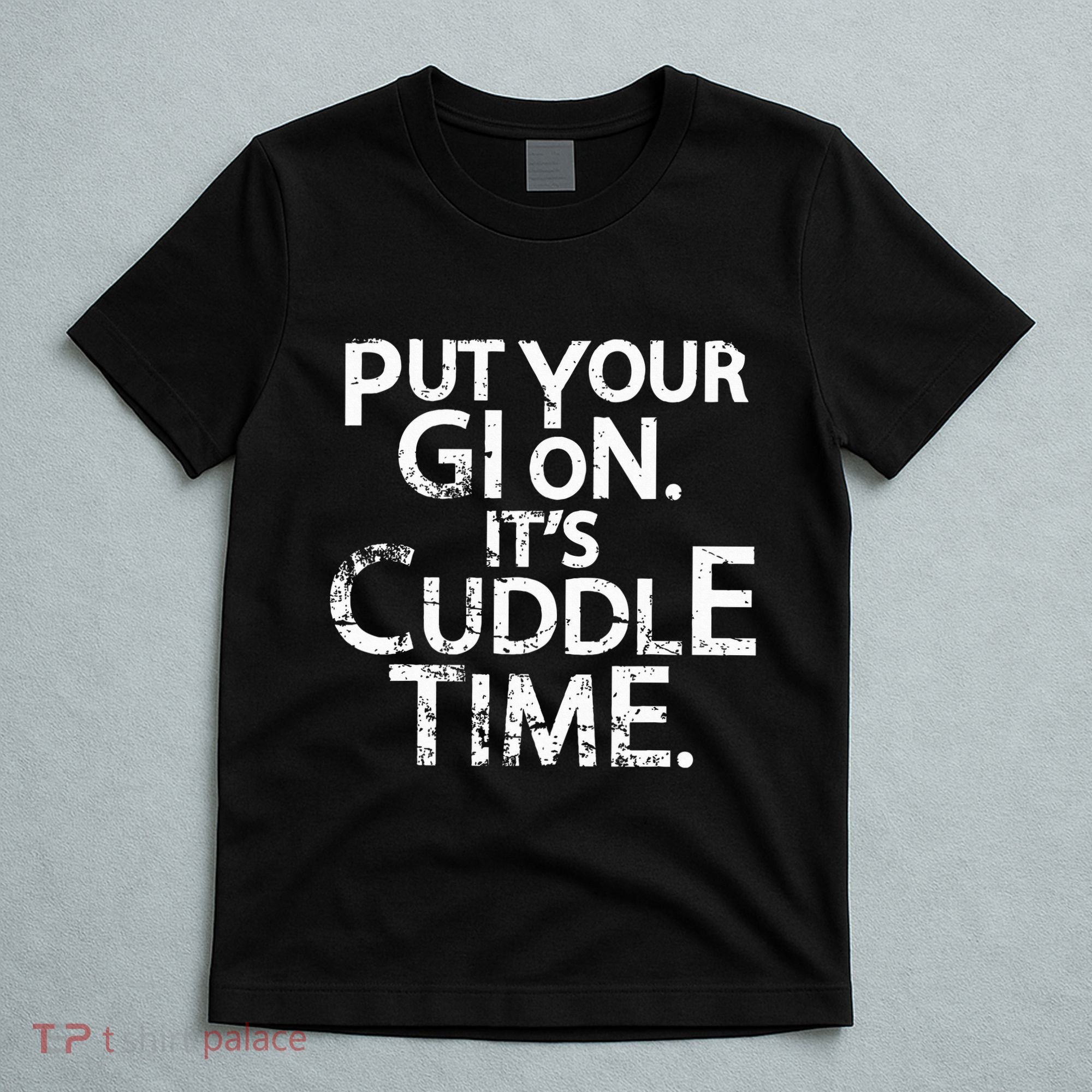 Jiu Jitsu Put Your Gi On ItS Cuddle Time Bjj Funny T-Shirt