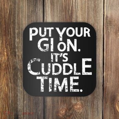 Jiu Jitsu Put Your Gi On ItS Cuddle Time Bjj Funny Coaster