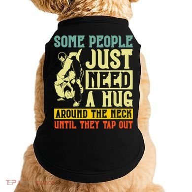 Jiu Jitsu Some People Need A Hug BJJ MMA Jujitsu Doggie Tank