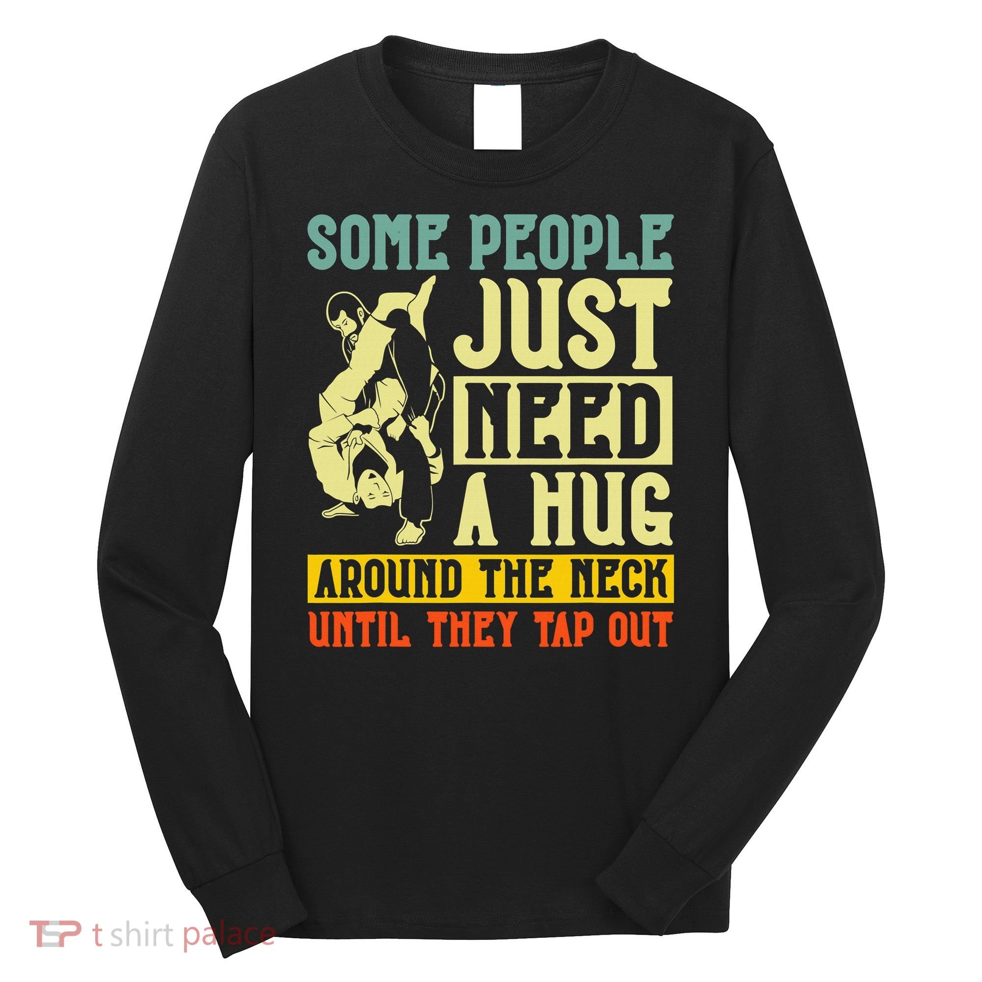 Jiu Jitsu Some People Need A Hug BJJ MMA Jujitsu Long Sleeve Shirt