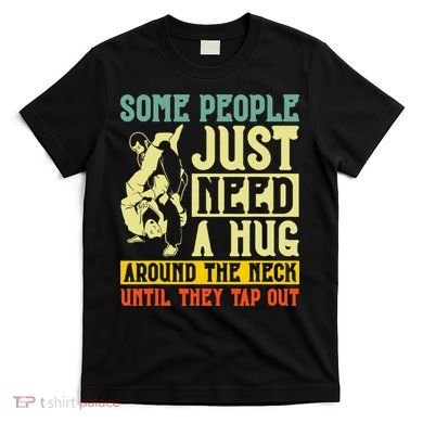 Jiu Jitsu Some People Need A Hug BJJ MMA Jujitsu T-Shirt