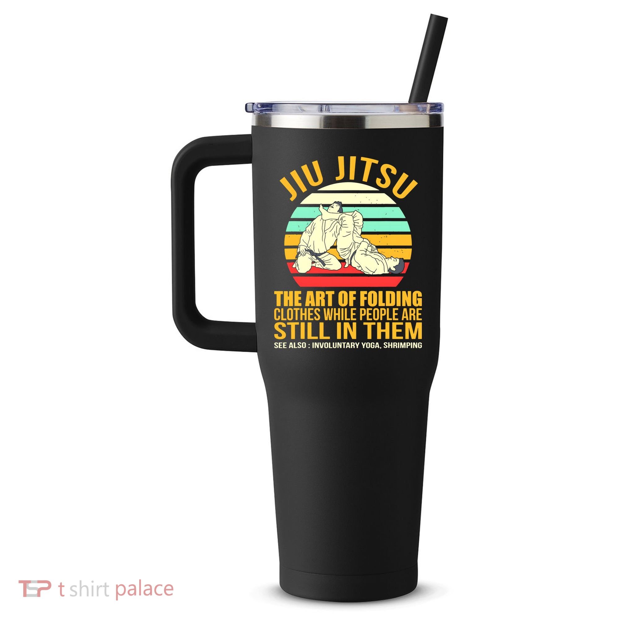 Jiu Jitsu Shirts Art Of Folding Clothes BJJ MMA Jujitsu 40oz Vacuum Insulated Stainless Steel Travel Tumbler